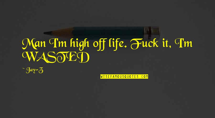 Wasted Life Quotes By Jay-Z: Man I'm high off life. Fuck it, I'm