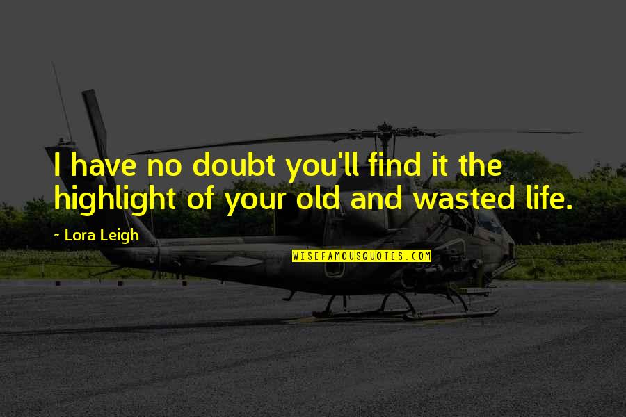 Wasted Life Quotes By Lora Leigh: I have no doubt you'll find it the