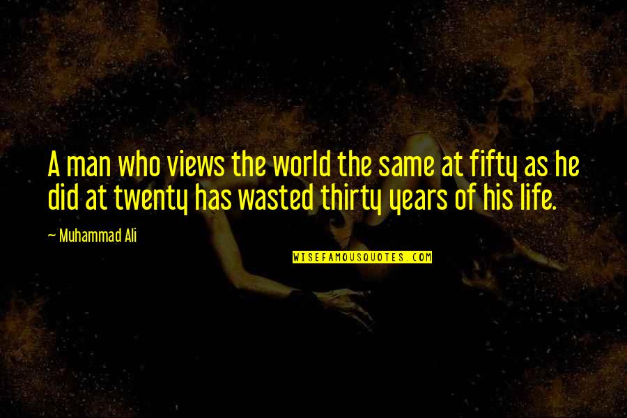 Wasted Life Quotes By Muhammad Ali: A man who views the world the same