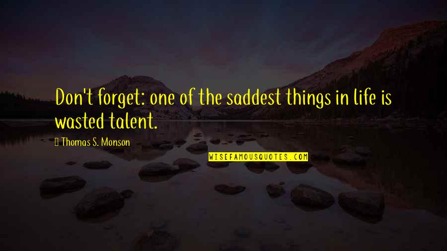 Wasted Life Quotes By Thomas S. Monson: Don't forget: one of the saddest things in
