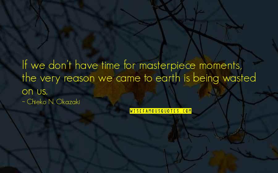 Wasted My Time On You Quotes By Chieko N. Okazaki: If we don't have time for masterpiece moments,