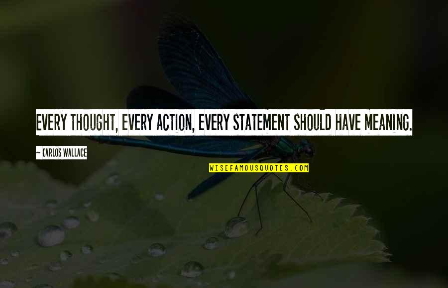 Wasted My Time Quotes By Carlos Wallace: Every thought, every action, every statement should have