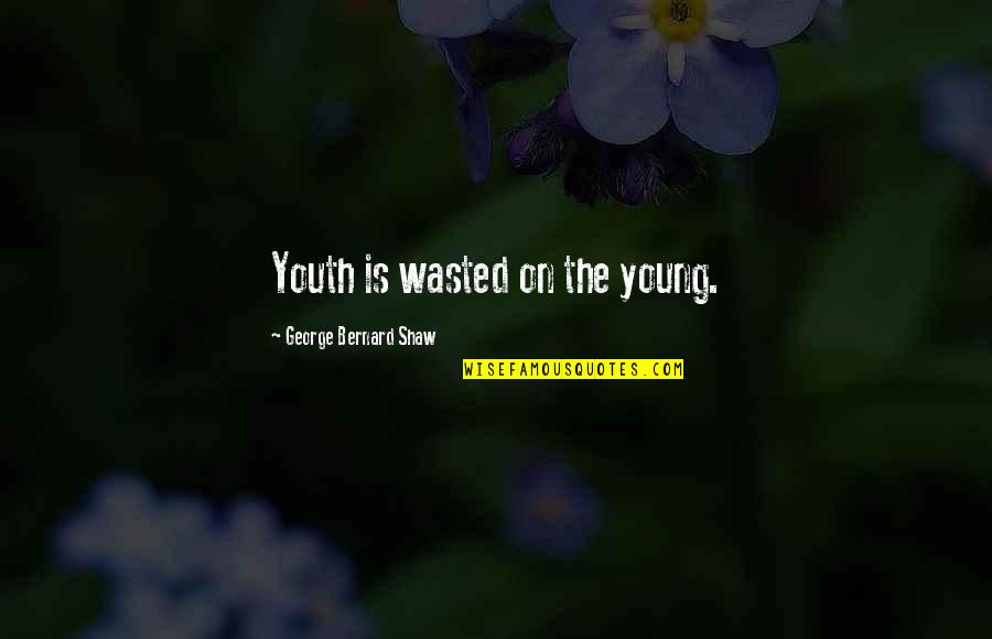 Wasted On The Youth Quotes By George Bernard Shaw: Youth is wasted on the young. Wasted On The Youth Quotes By George Bernard Shaw: Youth is wasted on the young.