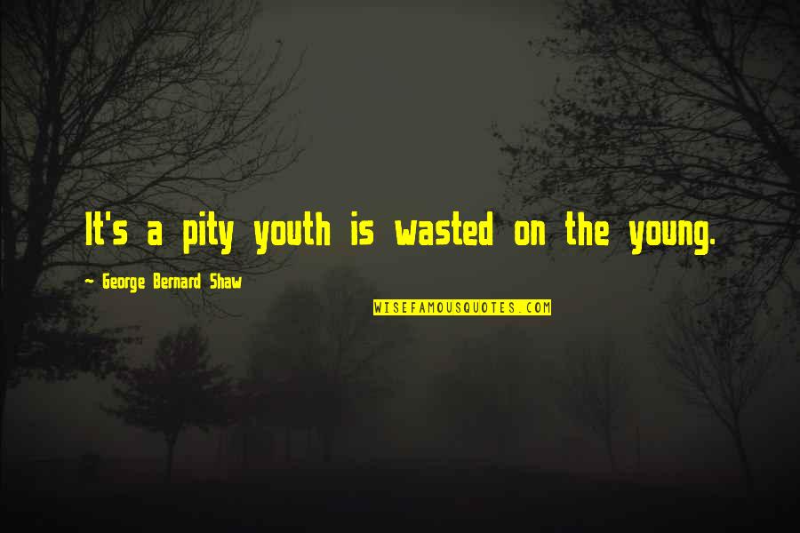 Wasted On The Youth Quotes By George Bernard Shaw: It's a pity youth is wasted on the Wasted On The Youth Quotes By George Bernard Shaw: It's a pity youth is wasted on the