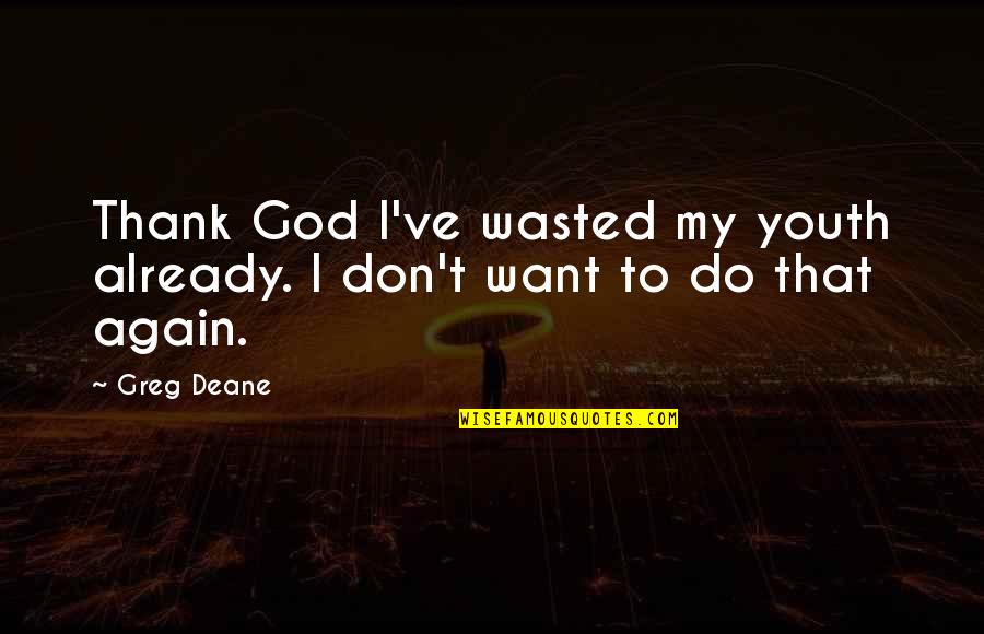 Wasted On The Youth Quotes By Greg Deane: Thank God I've wasted my youth already. I
