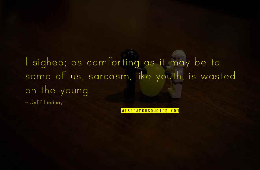 Wasted On The Youth Quotes By Jeff Lindsay: I sighed; as comforting as it may be Wasted On The Youth Quotes By Jeff Lindsay: I sighed; as comforting as it may be