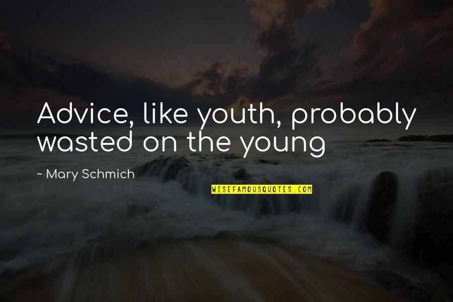 Wasted On The Youth Quotes By Mary Schmich: Advice, like youth, probably wasted on the young Wasted On The Youth Quotes By Mary Schmich: Advice, like youth, probably wasted on the young