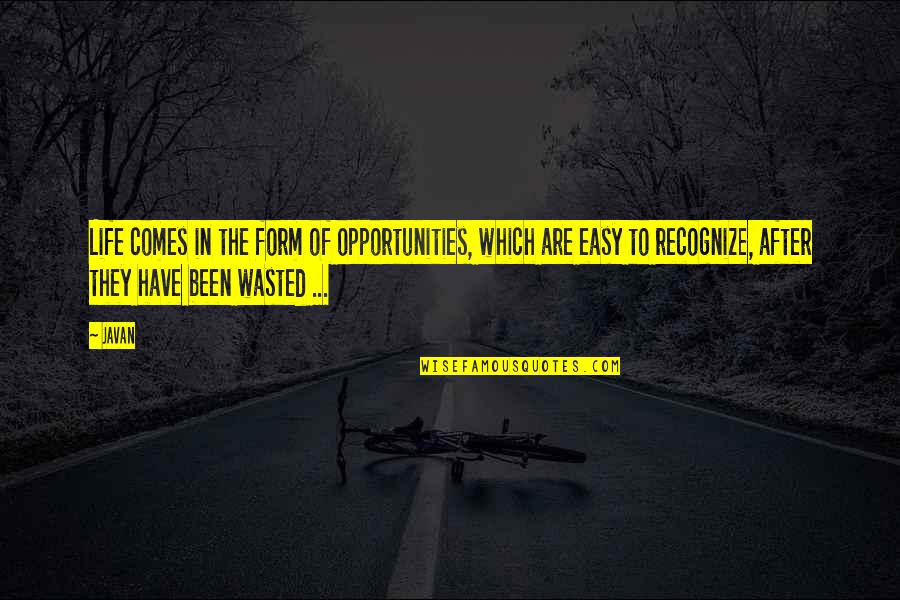 Wasted Opportunity Quotes By Javan: Life comes in the form of opportunities, which Wasted Opportunity Quotes By Javan: Life comes in the form of opportunities, which