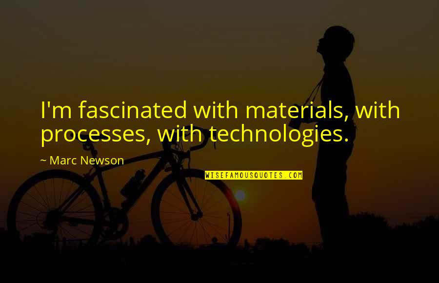 Wasted Opportunity Quotes By Marc Newson: I'm fascinated with materials, with processes, with technologies.