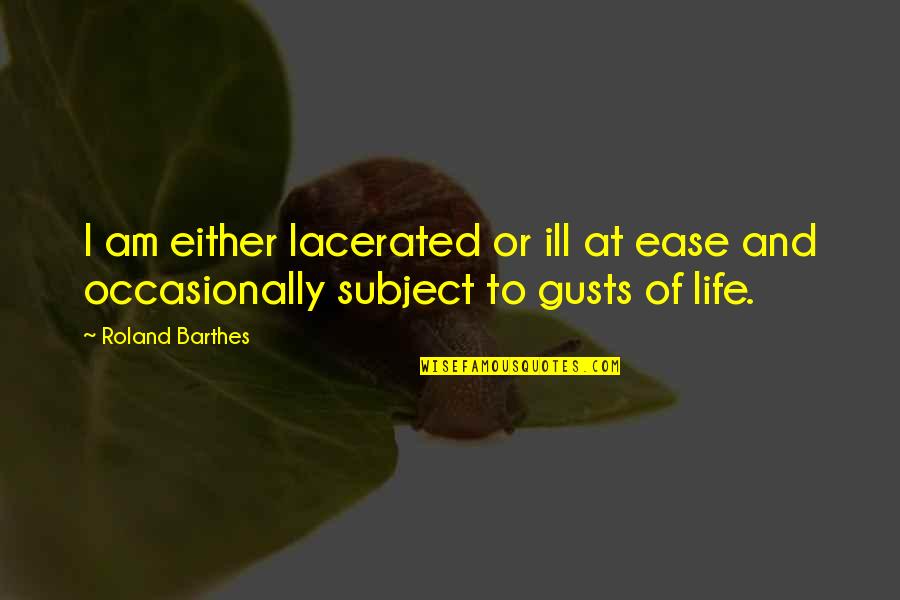 Wasted Opportunity Quotes By Roland Barthes: I am either lacerated or ill at ease