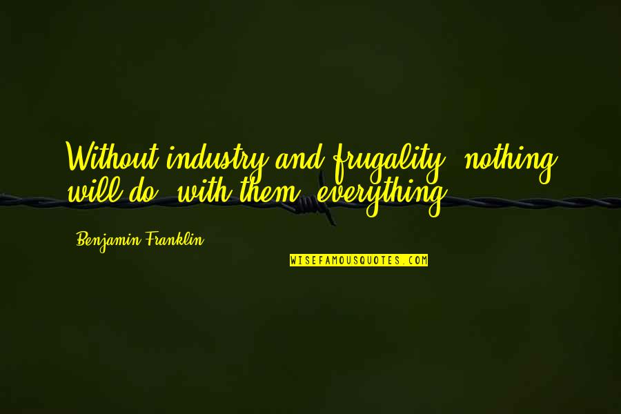 Wasted Quotes By Benjamin Franklin: Without industry and frugality, nothing will do; with