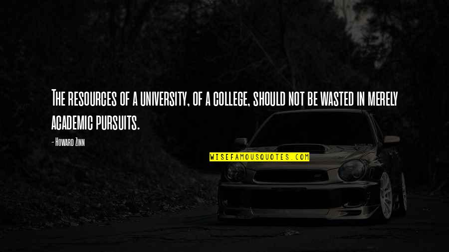 Wasted Quotes By Howard Zinn: The resources of a university, of a college,