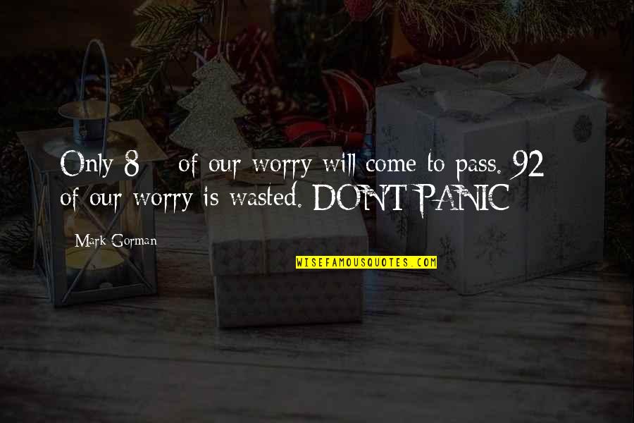 Wasted Quotes By Mark Gorman: Only 8% of our worry will come to