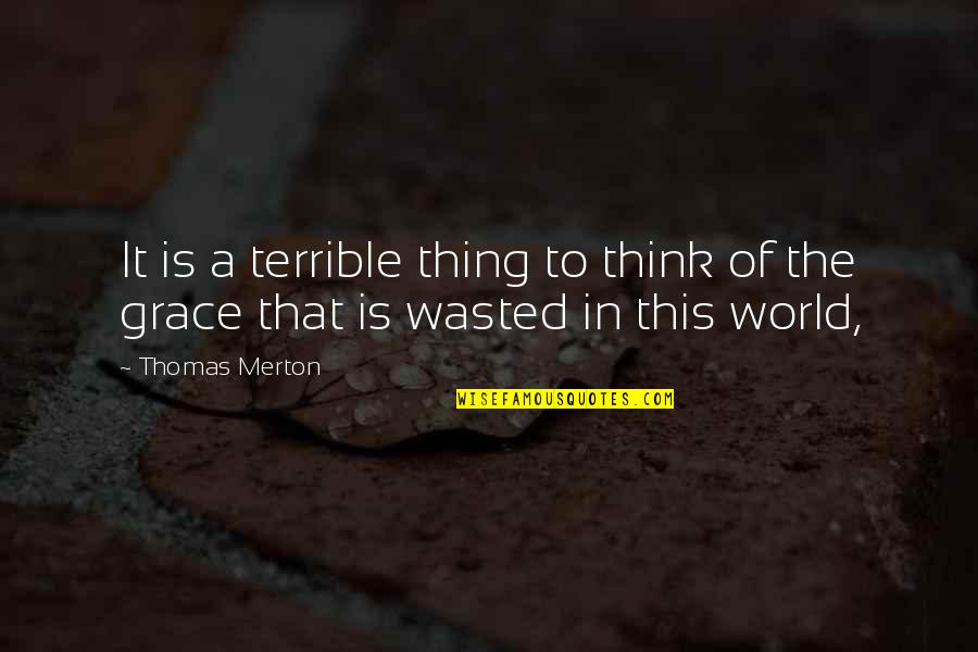 Wasted Quotes By Thomas Merton: It is a terrible thing to think of
