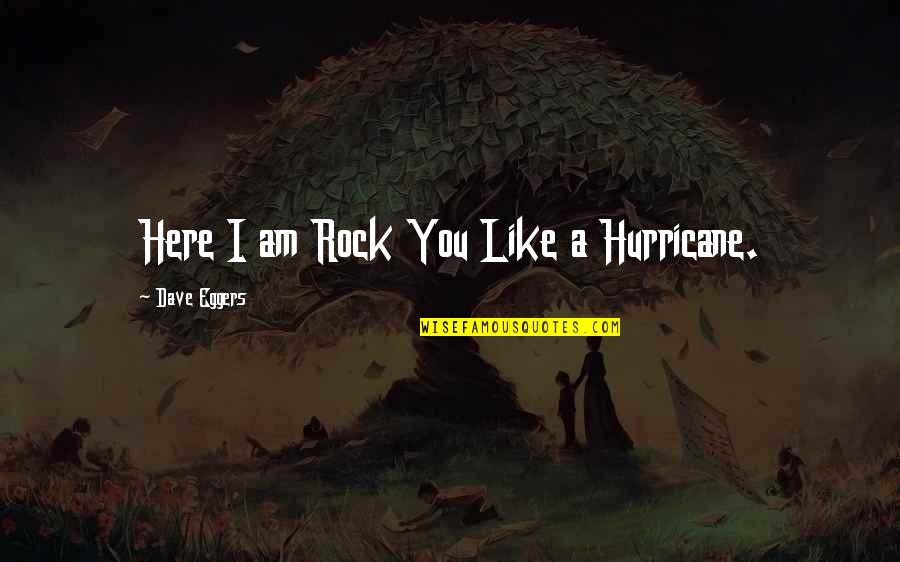 Wasted Talent Quotes By Dave Eggers: Here I am Rock You Like a Hurricane.