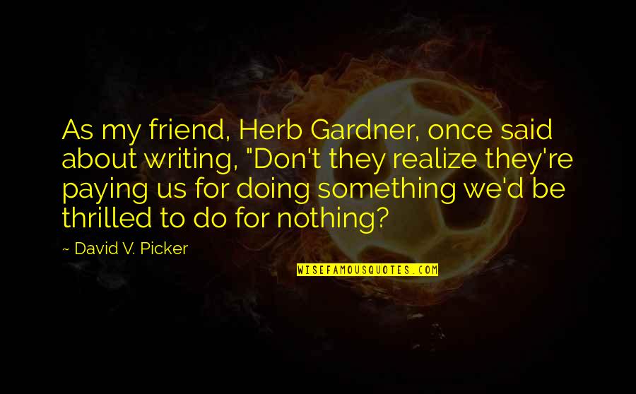 Wasted Talent Quotes By David V. Picker: As my friend, Herb Gardner, once said about