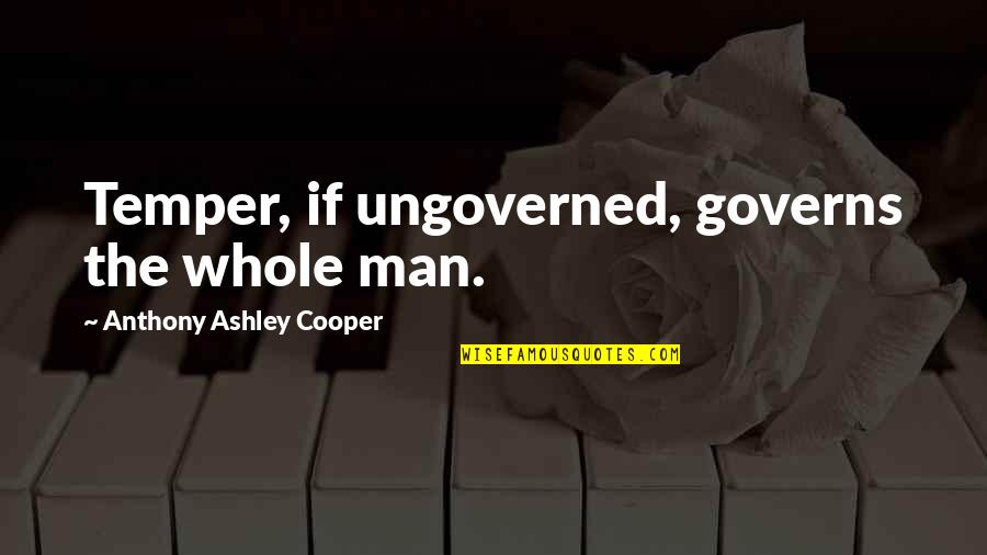 Wasted Time In A Relationship Quotes By Anthony Ashley Cooper: Temper, if ungoverned, governs the whole man.