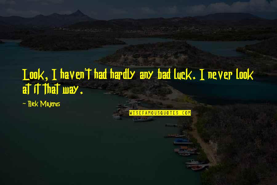 Wasted Time On Girl Quotes By Rick Majerus: Look, I haven't had hardly any bad luck.