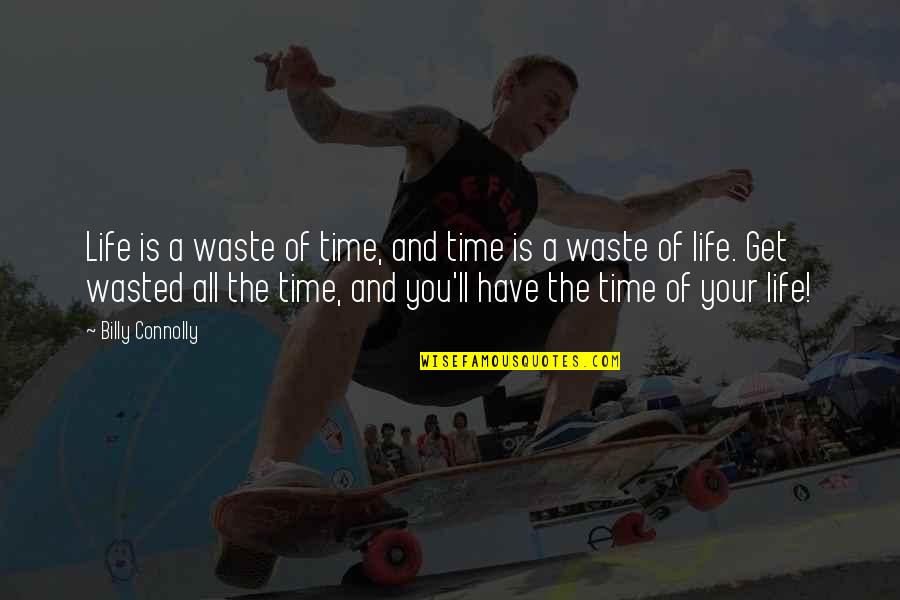Wasted Your Life Quotes By Billy Connolly: Life is a waste of time, and time Wasted Your Life Quotes By Billy Connolly: Life is a waste of time, and time