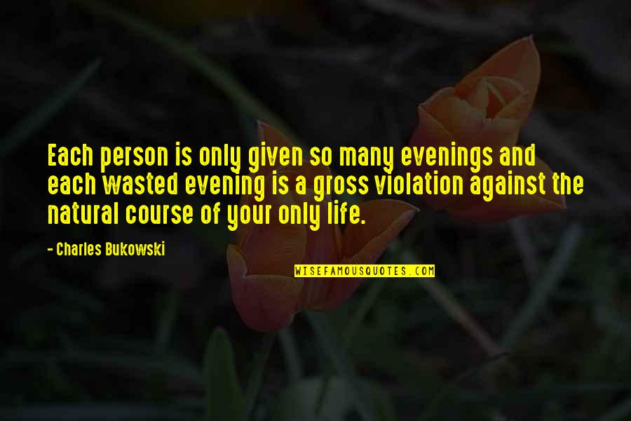 Wasted Your Life Quotes By Charles Bukowski: Each person is only given so many evenings Wasted Your Life Quotes By Charles Bukowski: Each person is only given so many evenings