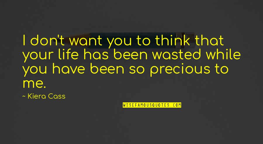 Wasted Your Life Quotes By Kiera Cass: I don't want you to think that your Wasted Your Life Quotes By Kiera Cass: I don't want you to think that your