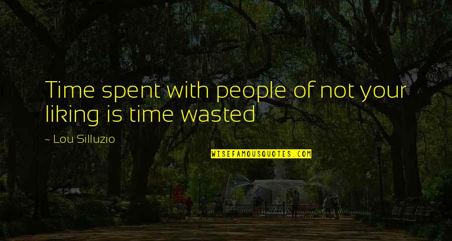 Wasted Your Life Quotes By Lou Silluzio: Time spent with people of not your liking