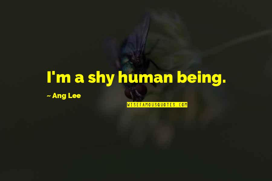 Wasteels Travel Quotes By Ang Lee: I'm a shy human being. Wasteels Travel Quotes By Ang Lee: I'm a shy human being.