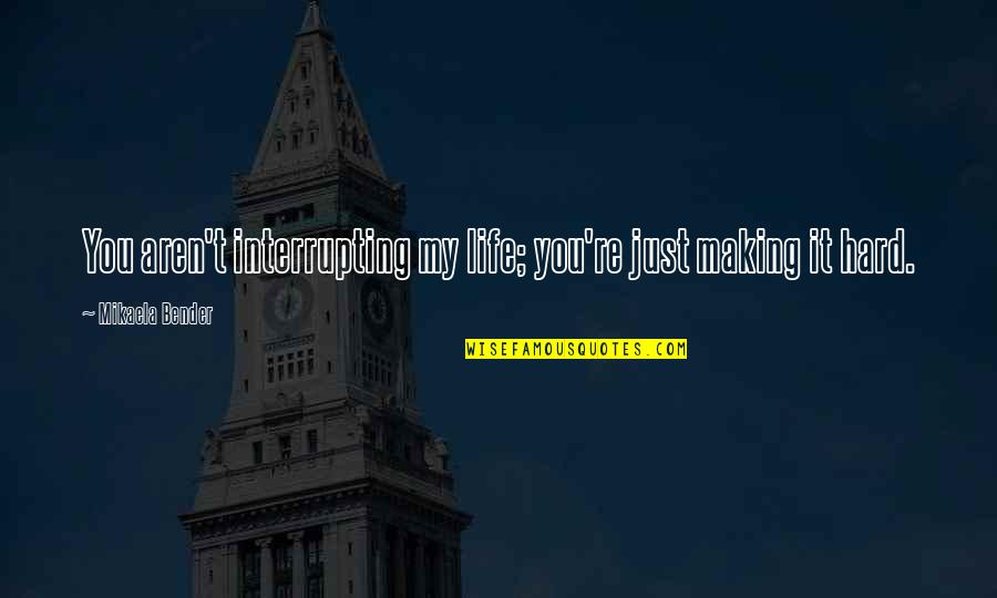 Wasteels Travel Quotes By Mikaela Bender: You aren't interrupting my life; you're just making Wasteels Travel Quotes By Mikaela Bender: You aren't interrupting my life; you're just making