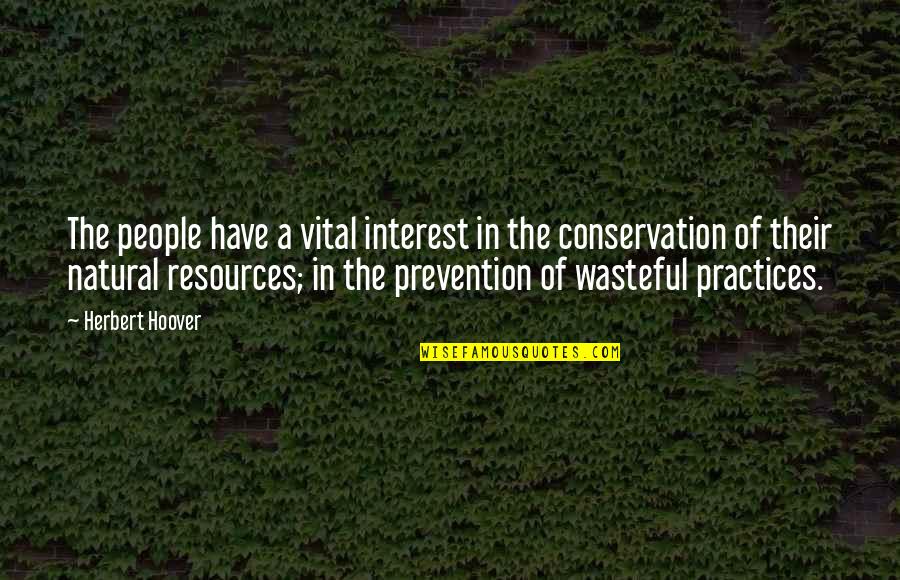 Wasteful People Quotes By Herbert Hoover: The people have a vital interest in the