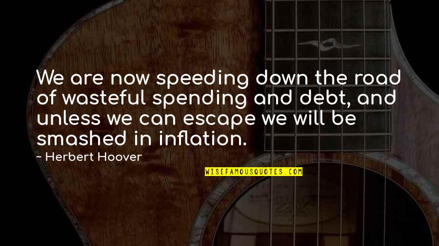 Wasteful Quotes By Herbert Hoover: We are now speeding down the road of