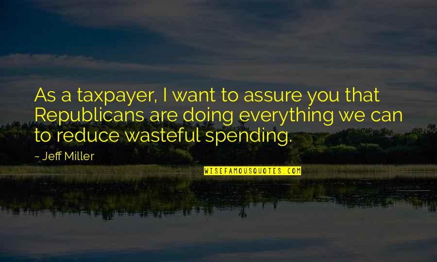 Wasteful Quotes By Jeff Miller: As a taxpayer, I want to assure you Wasteful Quotes By Jeff Miller: As a taxpayer, I want to assure you
