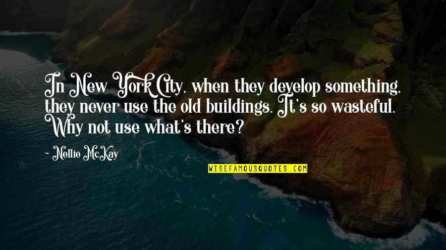 Wasteful Quotes By Nellie McKay: In New York City, when they develop something,
