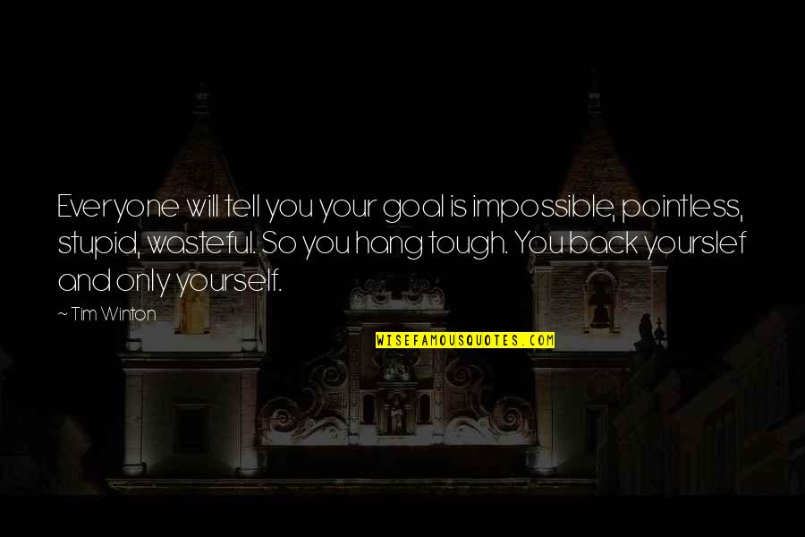 Wasteful Quotes By Tim Winton: Everyone will tell you your goal is impossible,