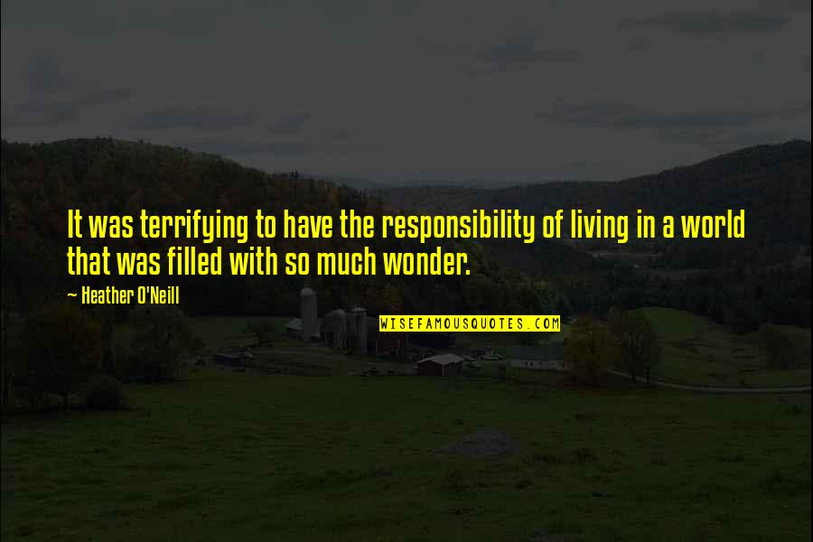Wasteful Relationship Quotes By Heather O'Neill: It was terrifying to have the responsibility of