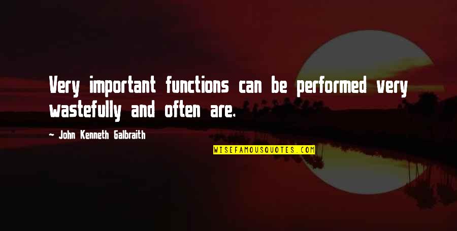 Wastefully Quotes By John Kenneth Galbraith: Very important functions can be performed very wastefully Wastefully Quotes By John Kenneth Galbraith: Very important functions can be performed very wastefully