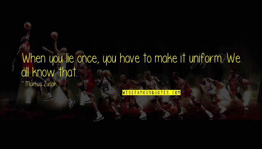 Wastehistime2016 Quotes By Markus Zusak: When you lie once, you have to make
