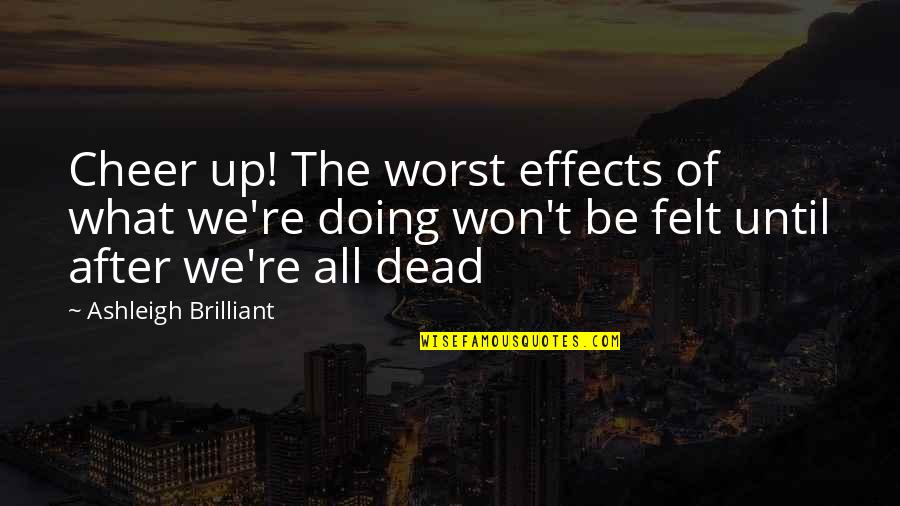 Wasteland Documentary Quotes By Ashleigh Brilliant: Cheer up! The worst effects of what we're