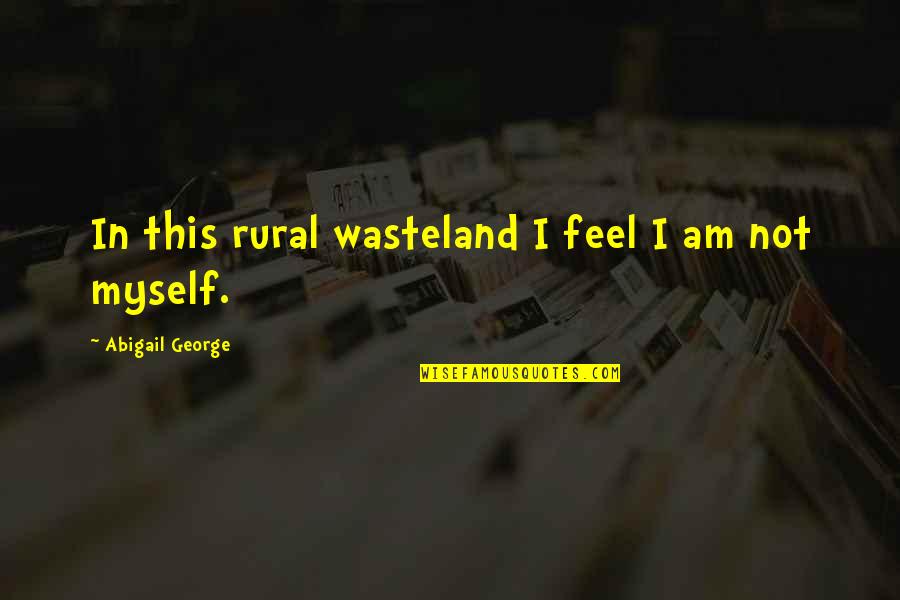 Wasteland Quotes By Abigail George: In this rural wasteland I feel I am