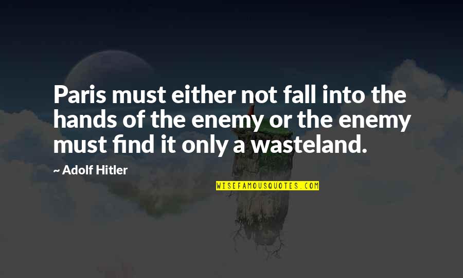 Wasteland Quotes By Adolf Hitler: Paris must either not fall into the hands