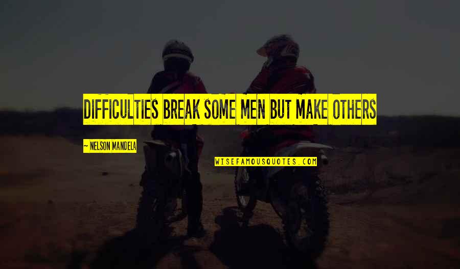 Wastell V Quotes By Nelson Mandela: Difficulties break some men but make others Wastell V Quotes By Nelson Mandela: Difficulties break some men but make others