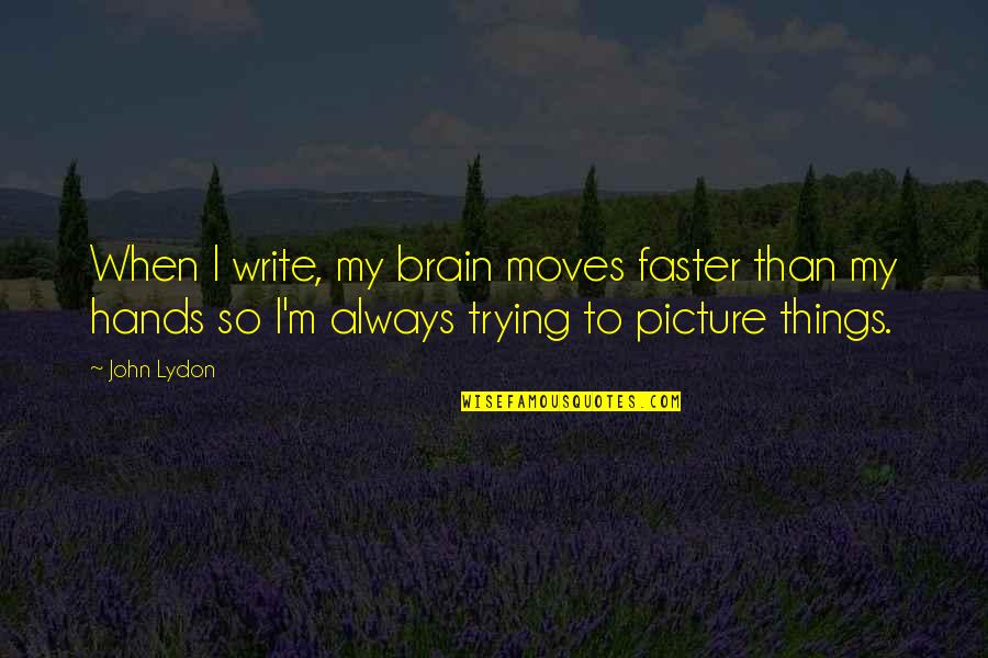 Wasteoids Quotes By John Lydon: When I write, my brain moves faster than Wasteoids Quotes By John Lydon: When I write, my brain moves faster than