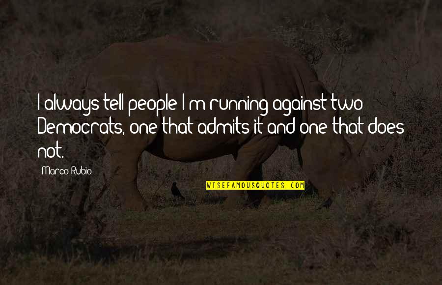 Wasteoids Quotes By Marco Rubio: I always tell people I'm running against two Wasteoids Quotes By Marco Rubio: I always tell people I'm running against two