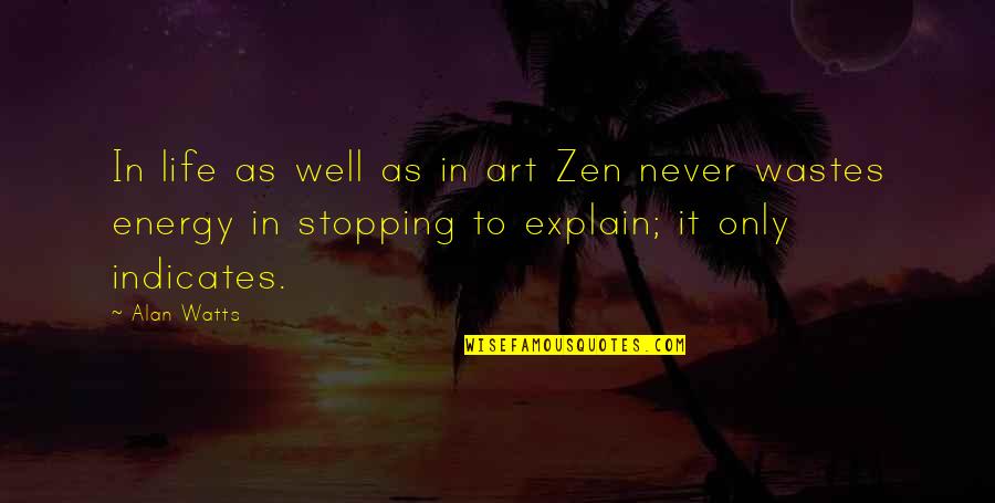 Wastes Quotes By Alan Watts: In life as well as in art Zen