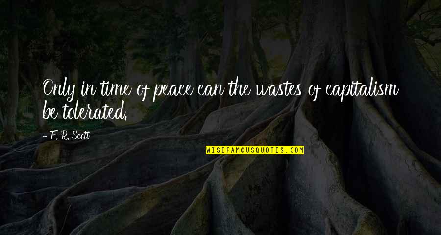 Wastes Quotes By F. R. Scott: Only in time of peace can the wastes