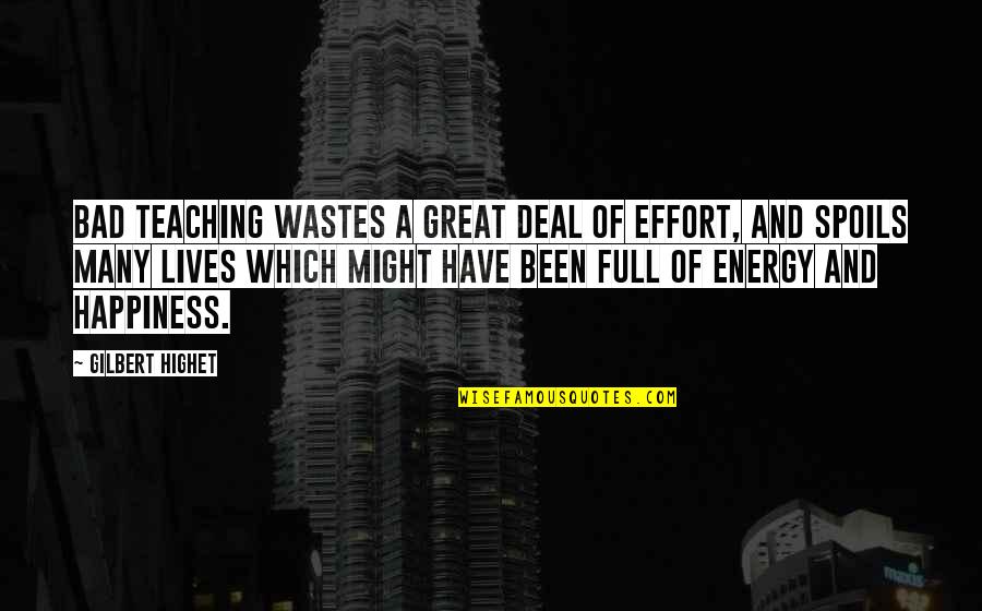 Wastes Quotes By Gilbert Highet: Bad teaching wastes a great deal of effort,