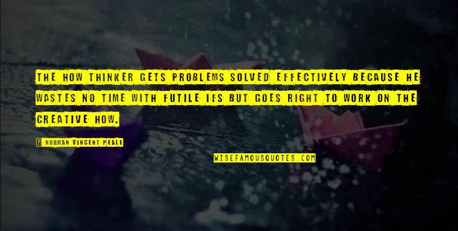 Wastes Quotes By Norman Vincent Peale: The how thinker gets problems solved effectively because