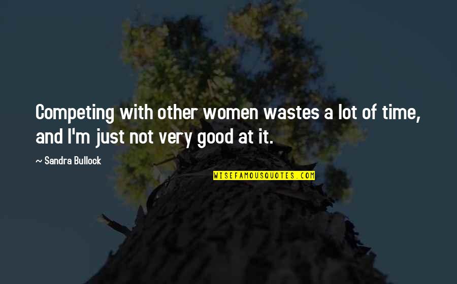 Wastes Quotes By Sandra Bullock: Competing with other women wastes a lot of