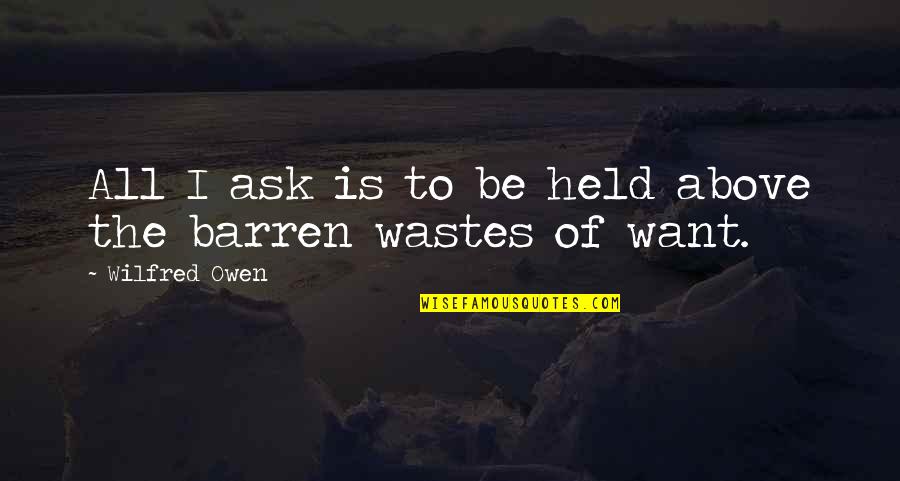 Wastes Quotes By Wilfred Owen: All I ask is to be held above