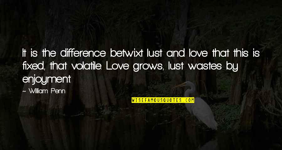 Wastes Quotes By William Penn: It is the difference betwixt lust and love