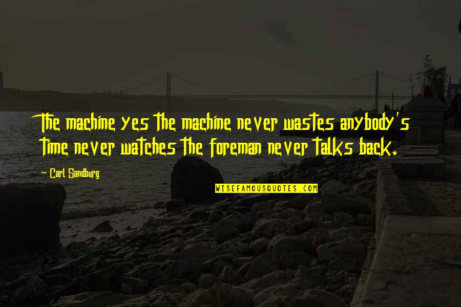 Wastes Time Quotes By Carl Sandburg: The machine yes the machine never wastes anybody's Wastes Time Quotes By Carl Sandburg: The machine yes the machine never wastes anybody's